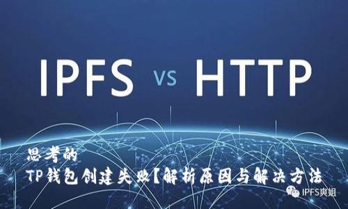 思考的  
TP钱包创建失败？解析原因与解决方法