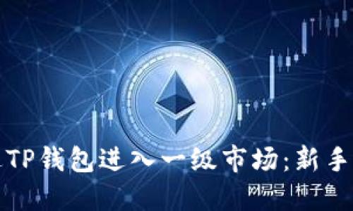 如何通过TP钱包进入一级市场:新手必看指南