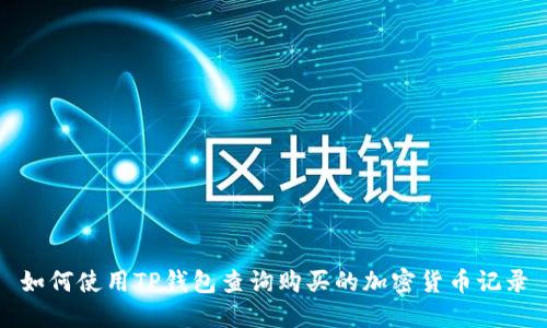 如何使用TP钱包查询购买的加密货币记录