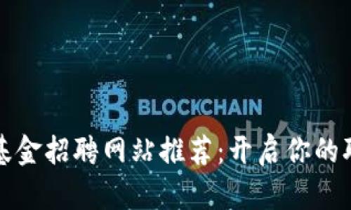 区块链基金招聘网站推荐：开启你的职业之路