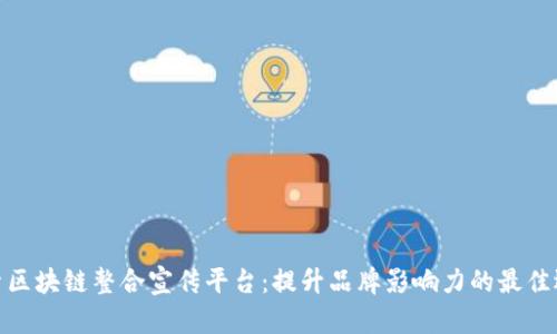 探索区块链整合宣传平台：提升品牌影响力的最佳选择