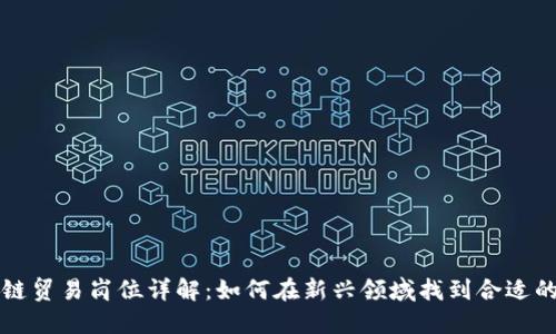区块链贸易岗位详解：如何在新兴领域找到合适的工作