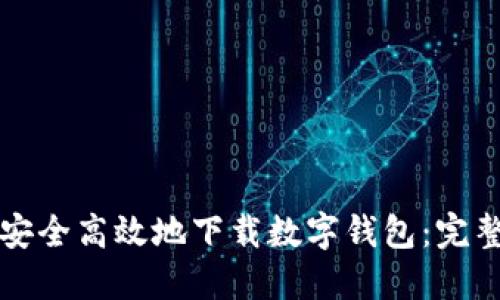 如何安全高效地下载数字钱包：完整指南
