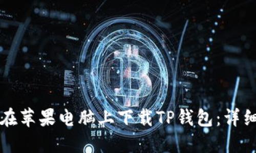 如何在苹果电脑上下载TP钱包：详细指南