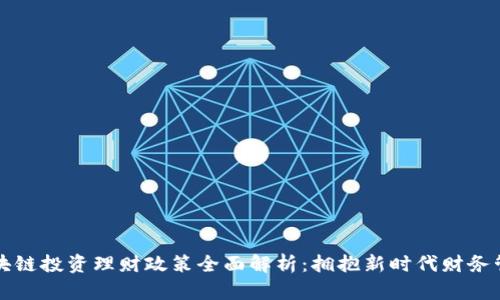 区块链投资理财政策全面解析：拥抱新时代财务管理