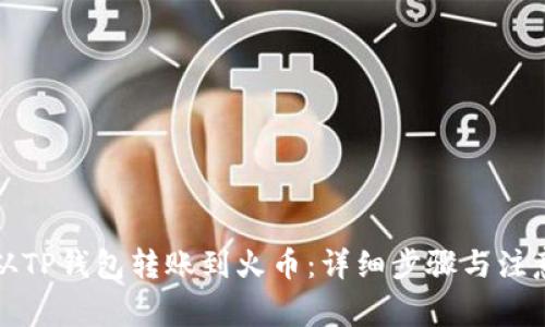 如何从TP钱包转账到火币：详细步骤与注意事项