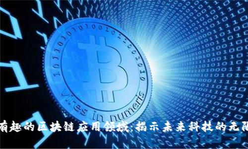 探索有趣的区块链应用领域：揭示未来科技的无限可能