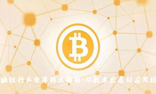 区块链行业分布特点解析：从技术发展到应用场景