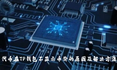 代币在TP钱包不显示币价的原因及解决方法