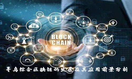 寻乌综合区块链的发展及其应用前景分析