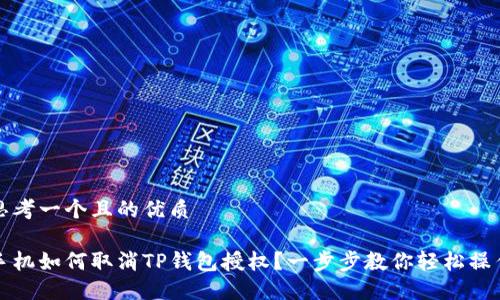 思考一个且的优质

手机如何取消TP钱包授权？一步步教你轻松操作