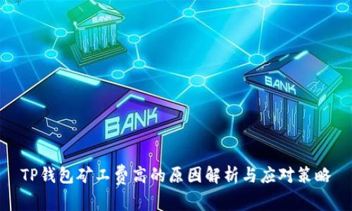 TP钱包矿工费高的原因解析与应对策略
