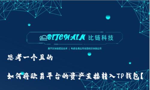 思考一个且的

如何将欧易平台的资产直接转入TP钱包？