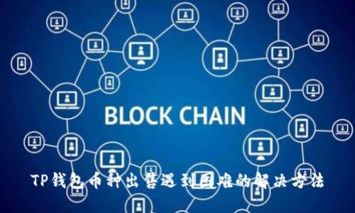 TP钱包币种出售遇到困难的解决方法