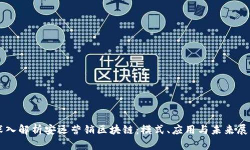深入解析安远营销区块链：模式、应用与未来展望