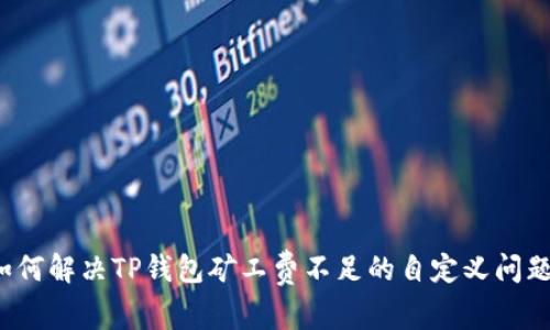 如何解决TP钱包矿工费不足的自定义问题？