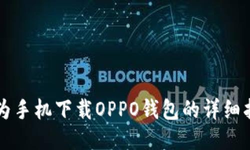 华为手机下载OPPO钱包的详细指南