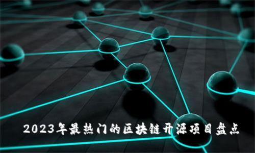  2023年最热门的区块链开源项目盘点