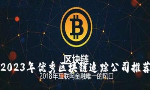 2023年优秀区块链追踪公司推荐