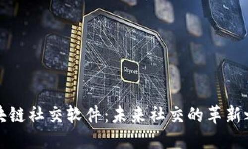 区块链社交软件：未来社交的革新之路