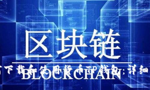 如何下载和使用货币TP钱包：详细指南
