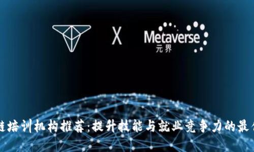 区块链培训机构推荐：提升技能与就业竞争力的最佳选择