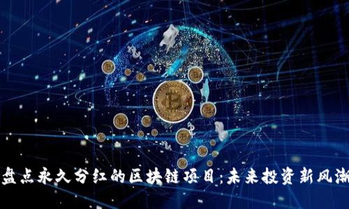 盘点永久分红的区块链项目：未来投资新风潮