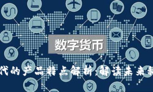 区块链时代的产品特点解析：解读未来科技的基石
