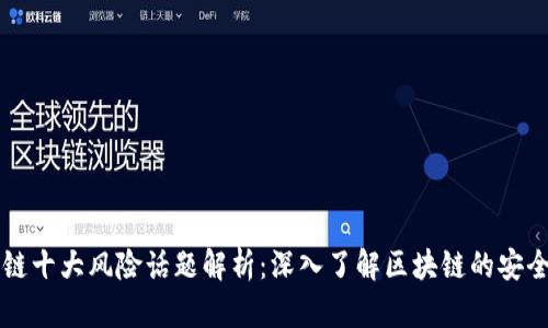 区块链十大风险话题解析：深入了解区块链的安全隐患