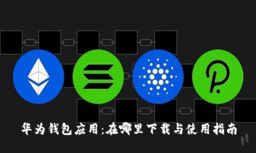 华为钱包应用：在哪里下载与使用指南