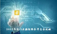 2023年热门区块链服务平台