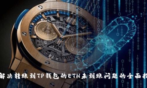 : 解决转账到TP钱包的ETH未到账问题的全面指南