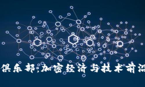 硅谷区块链俱乐部：加密经济与技术前沿的社交平台