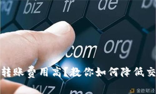 tp钱包转账费用高？教你如何降低交易成本