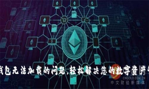 解决TP钱包无法加载的问题，轻松解决您的数字资产管理烦恼