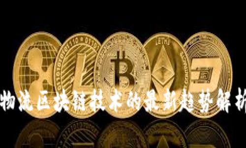 物流区块链技术的最新趋势解析