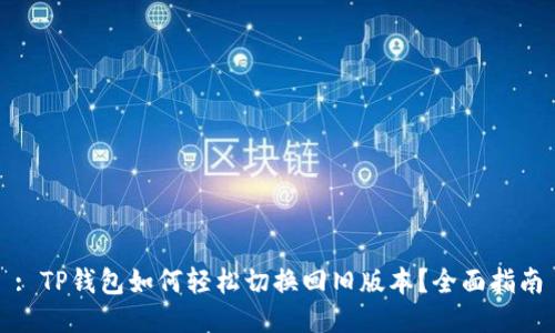 : TP钱包如何轻松切换回旧版本？全面指南