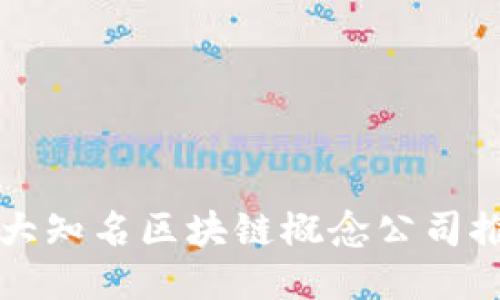 十大知名区块链概念公司推荐