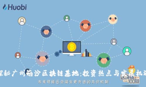 探秘广州南沙区块链基地：投资热点与发展机遇