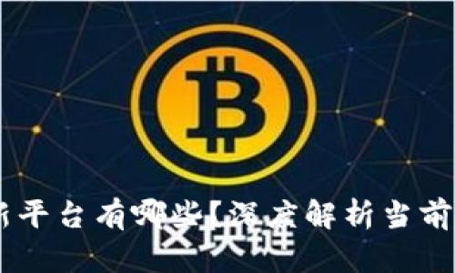 区块链最大创新平台有哪些？深度解析当前主流区块链项目
