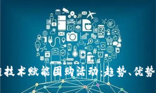 区块链技术赋能团购活动：趋势、优势与展望