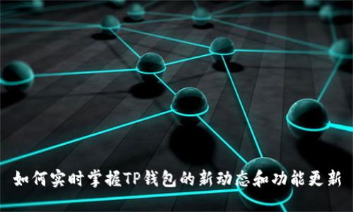 如何实时掌握TP钱包的新动态和功能更新