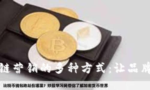 优质
探索区块链营销的多种方式：让品牌与众不同