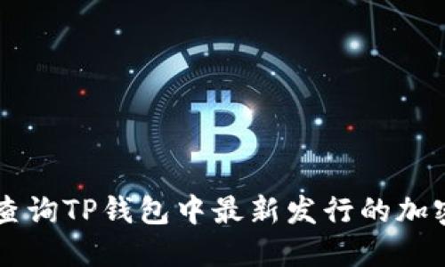 如何查询TP钱包中最新发行的加密货币