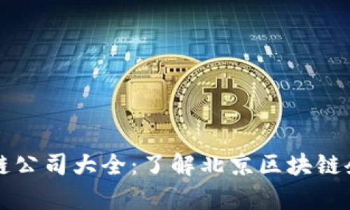 北京西城区区块链公司大全：了解北京区块链企业的前景与发展