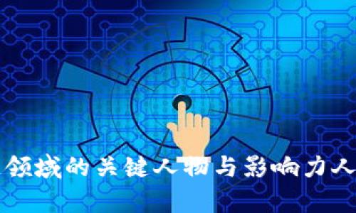 区块链领域的关键人物与影响力人物解析