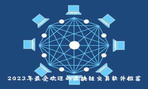2023年最受欢迎的区块链交易软件推荐