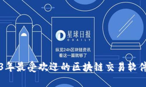 2023年最受欢迎的区块链交易软件推荐