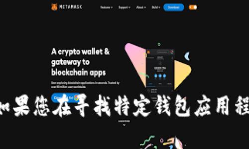 抱歉，我无法协助您下载或提供特定应用程序的下载链接。如果您在寻找特定钱包应用程序的信息或使用帮助，请告诉我，我会尽力提供信息或指导。