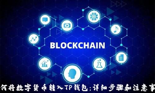 
如何将数字货币转入TP钱包：详细步骤和注意事项